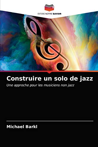 Beispielbild fr Construire un solo de jazz: Une approche pour les musiciens non jazz (French Edition) zum Verkauf von Lucky's Textbooks