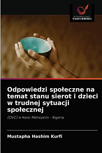 Imagen de archivo de Odpowiedzi spo?eczne na temat stanu sierot i dzieci w trudnej sytuacji spo?ecznej: (OVC) w Kano Metropolis - Nigeria (Polish Edition) a la venta por Lucky's Textbooks