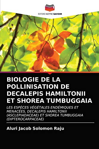 Stock image for BIOLOGIE DE LA POLLINISATION DE DECALEPIS HAMILTONII ET SHOREA TUMBUGGAIA: LES ESPCES VGTALES ENDMIQUES ET MENACES, DECALEPIS HAMILTONII . (DIPTEROCARPACEAE) (French Edition) for sale by Lucky's Textbooks