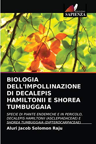 Stock image for BIOLOGIA DELL'IMPOLLINAZIONE DI DECALEPIS HAMILTONII E SHOREA TUMBUGGAIA: SPECIE DI PIANTE ENDEMICHE E IN PERICOLO, DECALEPIS HAMILTONII . (DIPTEROCARPACEAE) (Italian Edition) for sale by Lucky's Textbooks