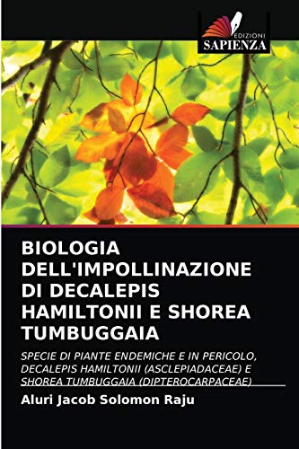 9786203270051: BIOLOGIA DELL'IMPOLLINAZIONE DI DECALEPIS HAMILTONII E SHOREA TUMBUGGAIA: SPECIE DI PIANTE ENDEMICHE E IN PERICOLO, DECALEPIS HAMILTONII ... (DIPTEROCARPACEAE) (Italian Edition)