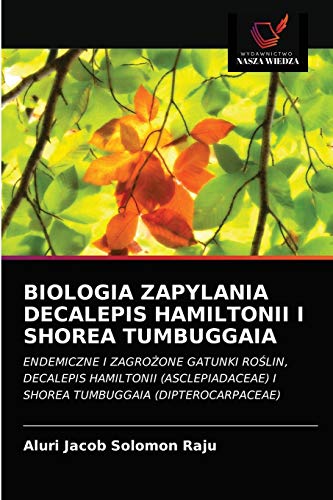 Stock image for BIOLOGIA ZAPYLANIA DECALEPIS HAMILTONII I SHOREA TUMBUGGAIA: ENDEMICZNE I ZAGRO?ONE GATUNKI RO?LIN, DECALEPIS HAMILTONII (ASCLEPIADACEAE) I SHOREA TUMBUGGAIA (DIPTEROCARPACEAE) (Polish Edition) for sale by Lucky's Textbooks