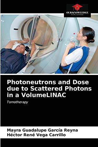 Stock image for Photoneutrons and Dose due to Scattered Photons in a VolumeLINAC: Tomotherapy for sale by Lucky's Textbooks