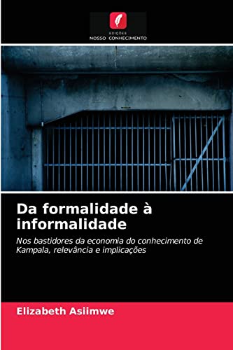 Imagen de archivo de Da formalidade  informalidade: Nos bastidores da economia do conhecimento de Kampala, relevncia e implicaes (Portuguese Edition) a la venta por Lucky's Textbooks