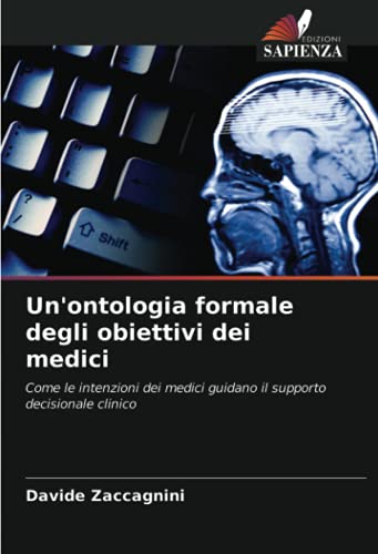 9786203292367: Un'ontologia formale degli obiettivi dei medici: Come le intenzioni dei medici guidano il supporto decisionale clinico (Italian Edition)