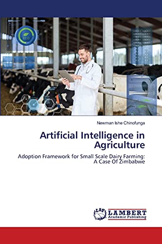 Imagen de archivo de Artificial Intelligence in Agriculture: Adoption Framework for Small Scale Dairy Farming: A Case Of Zimbabwe a la venta por Lucky's Textbooks