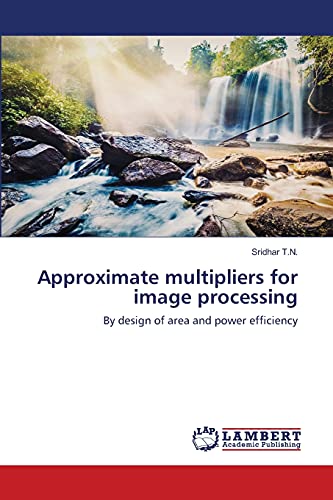 Imagen de archivo de Approximate multipliers for image processing: By design of area and power efficiency a la venta por Lucky's Textbooks