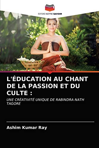 Stock image for L'DUCATION AU CHANT DE LA PASSION ET DU CULTE :: UNE CRATIVIT UNIQUE DE RABINDRA NATH TAGORE (French Edition) for sale by Lucky's Textbooks
