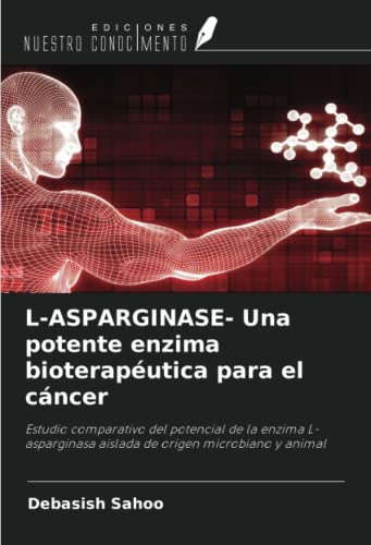 9786203312836: L-ASPARGINASE- Una potente enzima bioteraputica para el cncer: Estudio comparativo del potencial de la enzima L-asparginasa aislada de origen microbiano y animal
