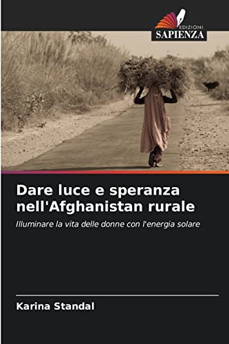 Stock image for Dare luce e speranza nell'Afghanistan rurale: Illuminare la vita delle donne con l'energia solare (Italian Edition) for sale by Lucky's Textbooks