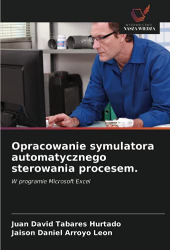 Stock image for Opracowanie symulatora automatycznego sterowania procesem.: W programie Microsoft Excel (Polish Edition) for sale by Lucky's Textbooks