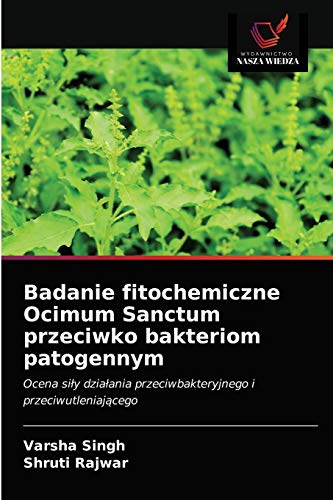 Stock image for Badanie fitochemiczne Ocimum Sanctum przeciwko bakteriom patogennym: Ocena si?y dzia?ania przeciwbakteryjnego i przeciwutleniaj?cego (Polish Edition) for sale by Lucky's Textbooks