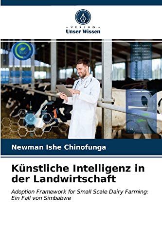 Imagen de archivo de Knstliche Intelligenz in der Landwirtschaft: Adoption Framework for Small Scale Dairy Farming: Ein Fall von Simbabwe (German Edition) a la venta por Lucky's Textbooks