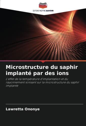 9786203340495: Microstructure du saphir implant par des ions: L'effet de la temprature d'implantation et du rayonnement ionisant sur la microstructure du saphir implant