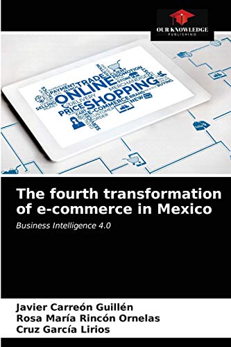 Beispielbild fr The fourth transformation of e-commerce in Mexico: Business Intelligence 4.0 zum Verkauf von Lucky's Textbooks