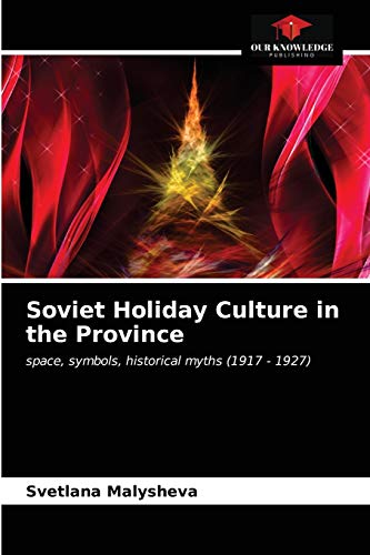 Imagen de archivo de Soviet Holiday Culture in the Province: space, symbols, historical myths (1917 - 1927) a la venta por Lucky's Textbooks