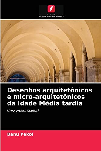 Stock image for Desenhos arquitetnicos e micro-arquitetnicos da Idade Mdia tardia: Uma ordem oculta? (Portuguese Edition) for sale by Lucky's Textbooks