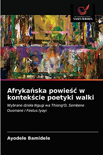 Stock image for Afryka?ska powie?? w kontek?cie poetyki walki: Wybrane dzie?a Ngugi wa Thiong'O, Sembene Ousmane i Festus Iyayi (Polish Edition) for sale by Lucky's Textbooks