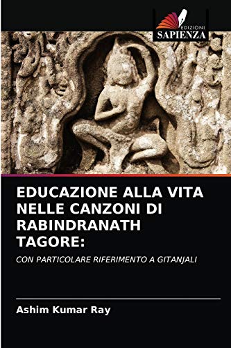 Stock image for EDUCAZIONE ALLA VITA NELLE CANZONI DI RABINDRANATH TAGORE:: CON PARTICOLARE RIFERIMENTO A GITANJALI (Italian Edition) for sale by Lucky's Textbooks