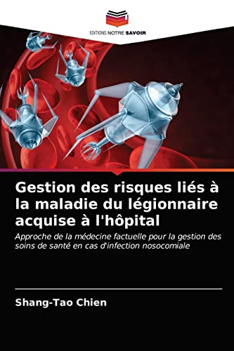 Stock image for Gestion des risques lis  la maladie du lgionnaire acquise  l'hpital: Approche de la mdecine factuelle pour la gestion des soins de sant en cas d'infection nosocomiale (French Edition) for sale by Lucky's Textbooks