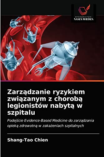 Stock image for Zarz?dzanie ryzykiem zwi?zanym z chorob? legionistw nabyt? w szpitalu: Podej?cie Evidence-Based Medicine do zarz?dzania opiek? zdrowotn? w zaka?eniach szpitalnych (Polish Edition) for sale by Lucky's Textbooks