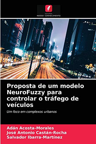 Proposta de um modelo NeuroFuzzy para controlar o tráfego de veículos : Um foco em complexos urbanos - Adán Acosta-Morales