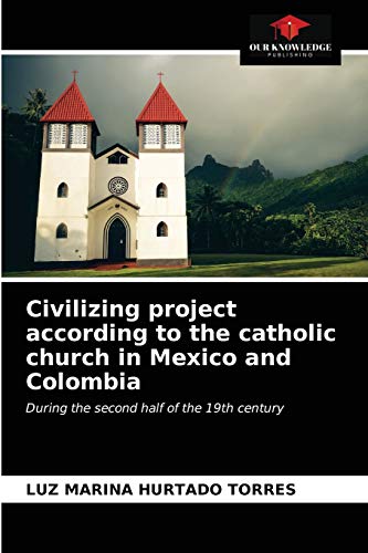 Imagen de archivo de Civilizing project according to the catholic church in Mexico and Colombia: During the second half of the 19th century a la venta por Lucky's Textbooks
