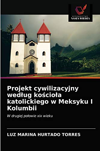 Imagen de archivo de Projekt cywilizacyjny wed?ug ko?cio?a katolickiego w Meksyku I Kolumbii: W drugiej po?owie xix wieku (Polish Edition) a la venta por Lucky's Textbooks