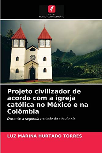 Imagen de archivo de Projeto civilizador de acordo com a igreja catlica no Mxico e na Colmbia: Durante a segunda metade do sculo xix (Portuguese Edition) a la venta por Lucky's Textbooks