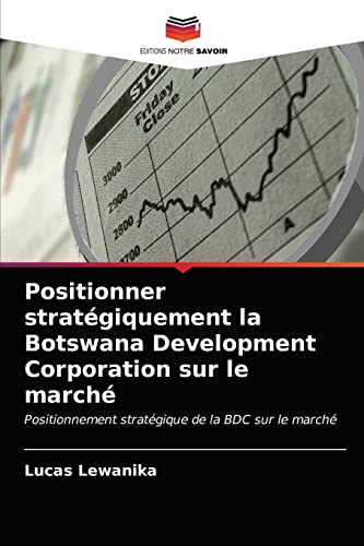 Stock image for Positionner stratgiquement la Botswana Development Corporation sur le march: Positionnement stratgique de la BDC sur le march (French Edition) for sale by Lucky's Textbooks