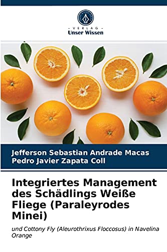 Stock image for Integriertes Management des Schdlings Weie Fliege (Paraleyrodes Minei): und Cottony Fly (Aleurothrixus Floccosus) in Navelina Orange (German Edition) for sale by Lucky's Textbooks