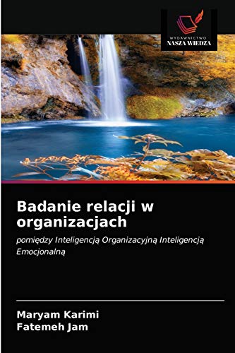 9786203496239: Badanie relacji w organizacjach: pomiędzy Inteligencją Organizacyjną Inteligencją Emocjonalną (Polish Edition)