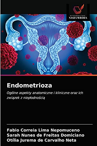 Stock image for Endometrioza: Oglne aspekty anatomiczne i kliniczne oraz ich zwi?zek z niep?odno?ci? (Polish Edition) for sale by Lucky's Textbooks