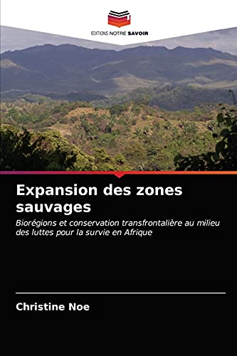 Stock image for Expansion des zones sauvages: Biorgions et conservation transfrontalire au milieu des luttes pour la survie en Afrique (French Edition) for sale by Lucky's Textbooks