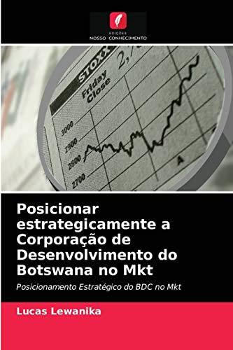 Stock image for Posicionar estrategicamente a Corporao de Desenvolvimento do Botswana no Mkt: Posicionamento Estratgico do BDC no Mkt (Portuguese Edition) for sale by Lucky's Textbooks