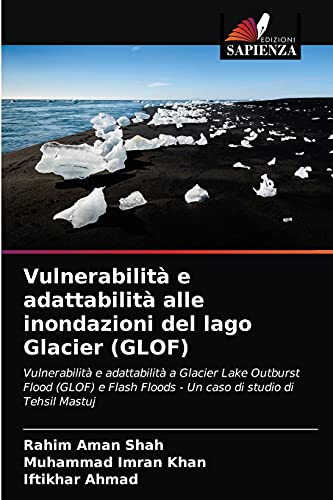 9786203541748: Vulnerabilit e adattabilit alle inondazioni del lago Glacier (GLOF): Vulnerabilit e adattabilit a Glacier Lake Outburst Flood (GLOF) e Flash Floods - Un caso di studio di Tehsil Mastuj