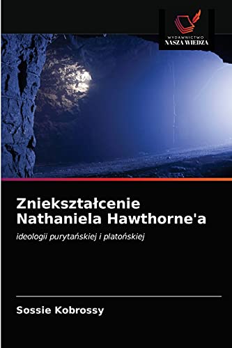 Stock image for Zniekszta?cenie Nathaniela Hawthorne'a: ideologii puryta?skiej i plato?skiej (Polish Edition) for sale by Lucky's Textbooks