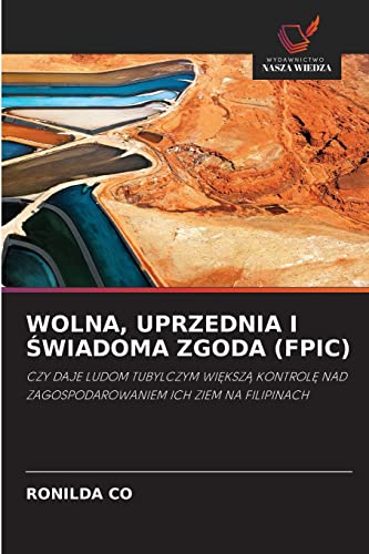 Stock image for WOLNA, UPRZEDNIA I ?WIADOMA ZGODA (FPIC): CZY DAJE LUDOM TUBYLCZYM WI?KSZ? KONTROL? NAD ZAGOSPODAROWANIEM ICH ZIEM NA FILIPINACH (Polish Edition) for sale by Lucky's Textbooks