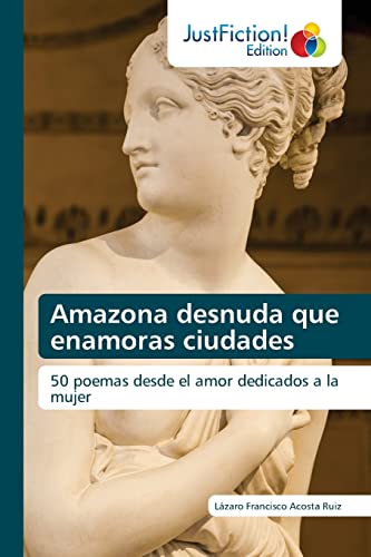 Stock image for Amazona desnuda que enamoras ciudades: 50 poemas desde el amor dedicados a la mujer (Spanish Edition) for sale by Lucky's Textbooks