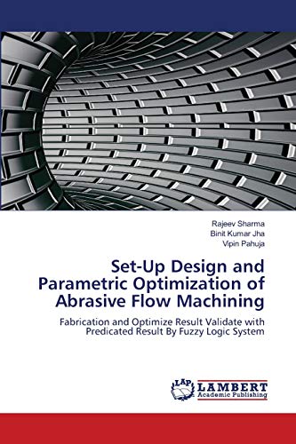 9786203581140: Set-Up Design and Parametric Optimization of Abrasive Flow Machining: Fabrication and Optimize Result Validate with Predicated Result By Fuzzy Logic System
