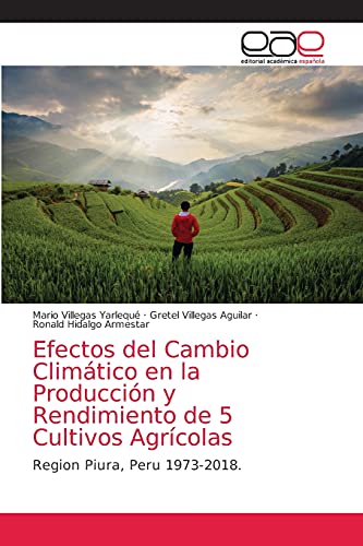 Imagen de archivo de Efectos del Cambio Climtico en la Produccin y Rendimiento de 5 Cultivos Agrcolas: Region Piura, Peru 1973-2018. (Spanish Edition) a la venta por Lucky's Textbooks