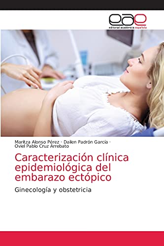 Imagen de archivo de Caracterizacin clnica epidemiolgica del embarazo ectpico: Ginecologa y obstetricia (Spanish Edition) a la venta por Lucky's Textbooks