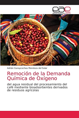 Imagen de archivo de Remocin de la Demanda Qumica de Oxgeno: del agua residual del procesamiento del caf mediante bioadsorbentes derivados de residuos agrcolas (Spanish Edition) a la venta por Lucky's Textbooks