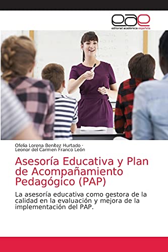 9786203587289: Asesora Educativa y Plan de Acompaamiento Pedaggico (PAP): La asesora educativa como gestora de la calidad en la evaluacin y mejora de la implementacin del PAP. (Spanish Edition)