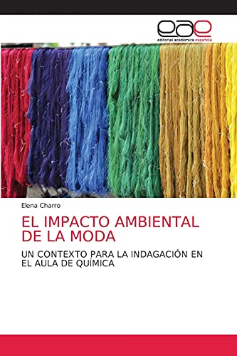 Stock image for EL IMPACTO AMBIENTAL DE LA MODA: UN CONTEXTO PARA LA INDAGACIN EN EL AULA DE QUMICA (Spanish Edition) for sale by Lucky's Textbooks