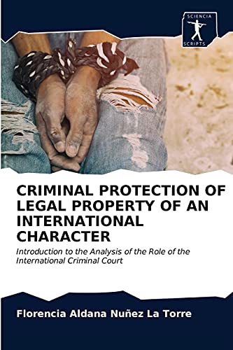 9786203592405: CRIMINAL PROTECTION OF LEGAL PROPERTY OF AN INTERNATIONAL CHARACTER: Introduction to the Analysis of the Role of the International Criminal Court