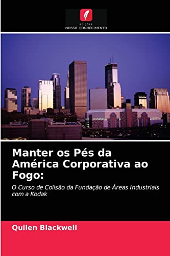 Stock image for Manter os Ps da Amrica Corporativa ao Fogo:: O Curso de Coliso da Fundao de reas Industriais com a Kodak (Portuguese Edition) for sale by Lucky's Textbooks