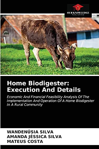 Stock image for Home Biodigester: Execution And Details: Economic And Financial Feasibility Analysis Of The Implementation And Operation Of A Home Biodigester In A Rural Community for sale by Lucky's Textbooks