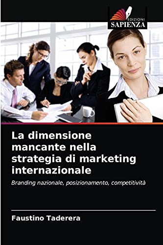 Stock image for La dimensione mancante nella strategia di marketing internazionale: Branding nazionale, posizionamento, competitivit (Italian Edition) for sale by Lucky's Textbooks