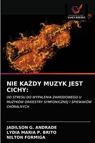 Stock image for NIE KA?DY MUZYK JEST CICHY:: OD STRESU DO WYPALENIA ZAWODOWEGO U MUZYKW ORKIESTRY SYMFONICZNEJ I ?PIEWAKW CHRALNYCH (Polish Edition) for sale by Lucky's Textbooks